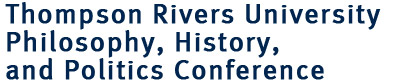 Thompson Rivers University Philosophy, History, and Politics Conference